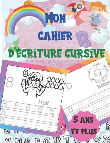 Mon cahier d'écriture cursive 5 ans et plus: Cahier d'écriture cp - Un Livre pour apprendre à tracer les lettres de l'alphabet majuscules et minuscules- cahier d'écriture maternelle dès 5 ans -