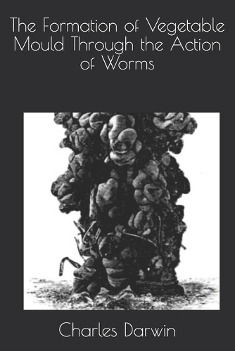 The Formation of Vegetable Mould Through the Action of Worms