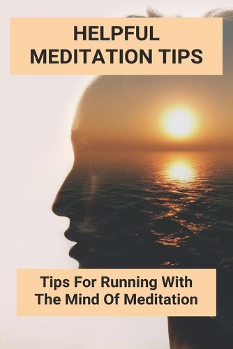 Helpful Meditation Tips: Tips For Running With The Mind Of Meditation: Transcendental Meditation Tips