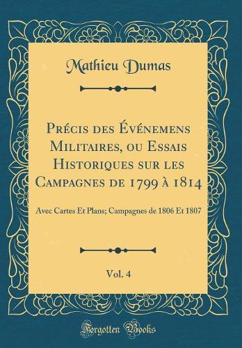 Précis Des Événemens Militaires, Ou Essais Historiques Sur Les Campagnes de 1799 À 1814, Vol. 4: Avec Cartes Et Plans; Campagnes de 1806 Et 1807 (Classic Reprint)