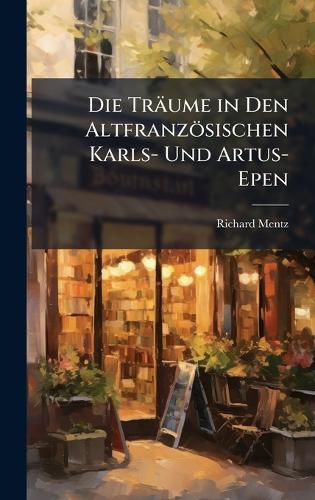 Die Träume in Den Altfranzösischen Karls- Und Artus-Epen