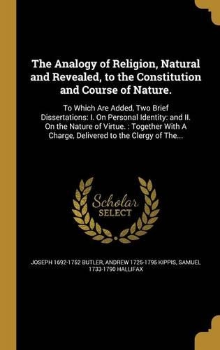 The Analogy of Religion, Natural and Revealed, to the Constitution and Course of Nature.