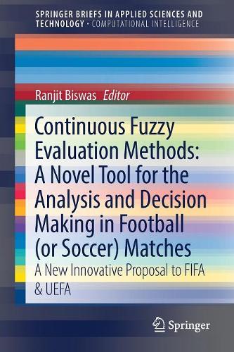 Continuous Fuzzy Evaluation Methods: A Novel Tool for the Analysis and Decision Making in Football (or Soccer) Matches: A New Innovative Proposal to FIFA & UEFA(SpringerBriefs in Computational Intelligence)
