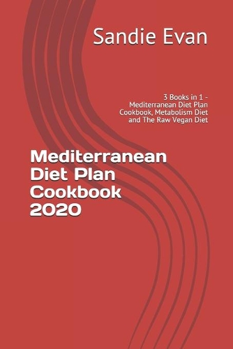 Mediterranean Diet Plan Cookbook 2020: 3 Books in 1 - Mediterranean Diet Plan Cookbook, Metabolism Diet and The Raw Vegan Diet
