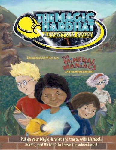 The Magic Hardhat Adventure Guide: (1 Mineral Maniacs Activity Workbooks)