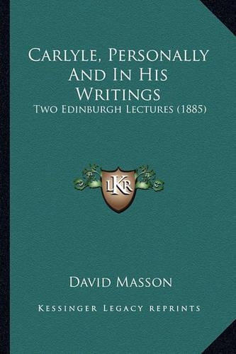 Carlyle, Personally And In His Writings: Two Edinburgh Lectures (1885)