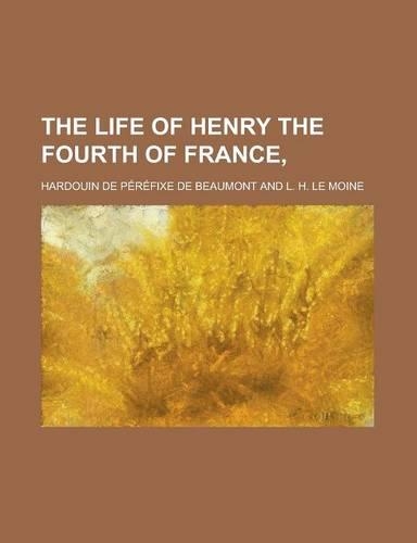 The Life of Henry the Fourth of France,