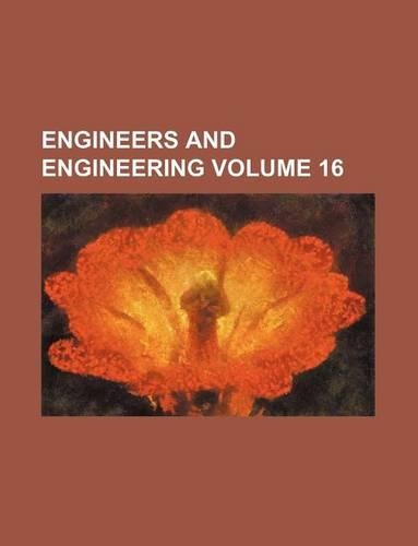 Engineers and Engineering Volume 16
