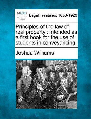 Principles of the law of real property: intended as a first book for the use of students in conveyancing.