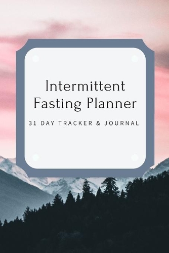 Intermittent Fasting Planner: 31 Day Tracker and Journal: For Beginners and Pros to Track Food and Exercise, Fasting Times, Weight Loss Results: Moutains Grey