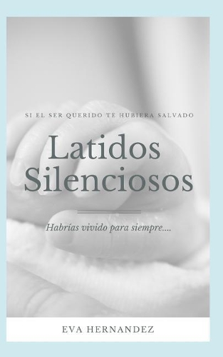 Latidos Silenciosos: Si El Ser Querido Te Hubiera Salvado...Habrias Vivido Para Siempre(1 Mi Viaje de Afliccion)