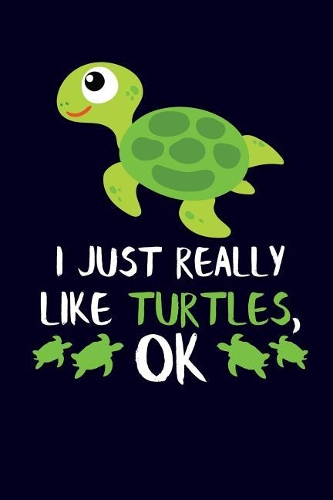I Just Really Like Turtles, Ok: Turtle Notebook Journal