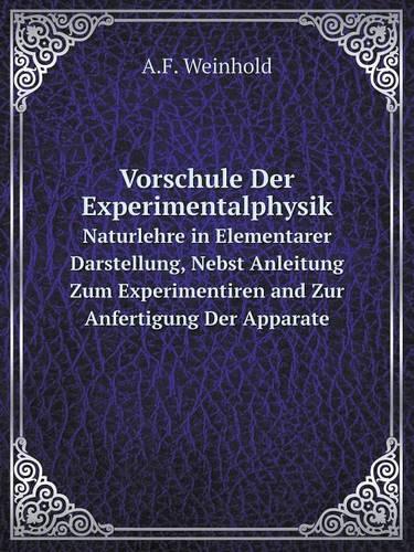 Vorschule Der Experimentalphysik Naturlehre in Elementarer Darstellung, Nebst Anleitung Zum Experimentiren and Zur Anfertigung Der Apparate