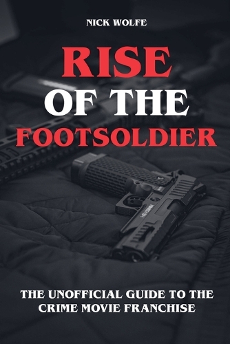 Rise of the Footsoldier - The Unofficial Guide to the Crime Movie Franchise