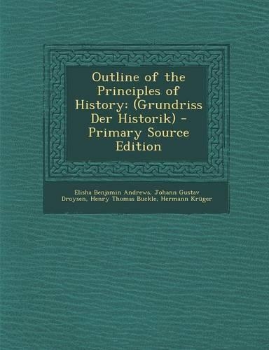 Outline of the Principles of History: (Grundriss Der Historik) - Primary Source Edition