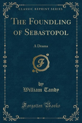The Foundling of Sebastopol: A Drama (Classic Reprint)