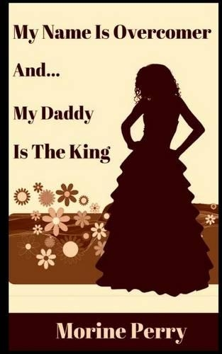 My Name is Overcomer: And... My Daddy Is the King.