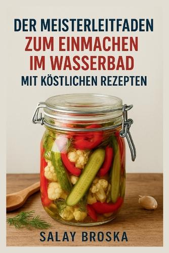 Der Meisterleitfaden Zum Einmachen Im Wasserbad Mit Köstlichen Rezepten
