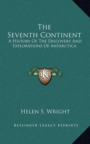 The Seventh Continent: A History Of The Discovery And Explorations Of Antarctica