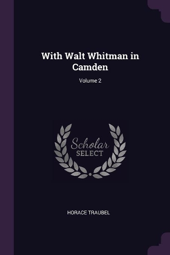 With Walt Whitman in Camden; Volume 2