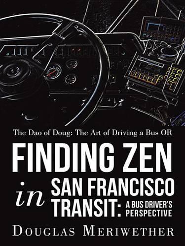 The DAO of Doug: The Art of Driving a Bus or Finding Zen in San Francisco Transit: A Bus Driver's Perspective