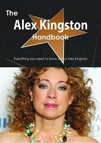 The Alex Kingston Handbook - Everything You Need to Know about Alex Kingston