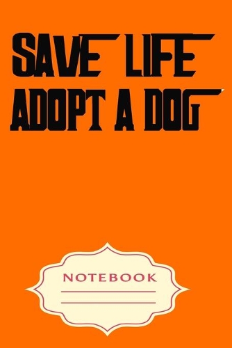 Save Life Adopt a Dog: Notebooks are a very essential part for taking notes, as a diary, writing thoughts and inspirations, tracking your goals, for homework, planning and