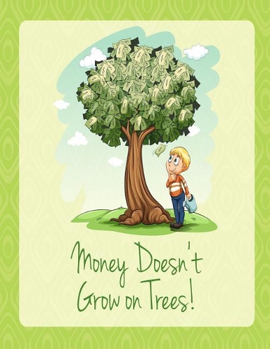 Money Doesn't Grow on Trees!
