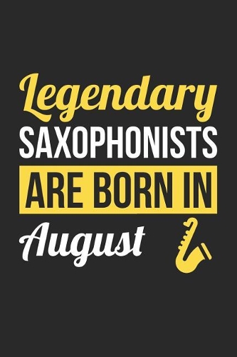 Saxophone Notebook - Legendary Saxophonists Are Born In August Journal - Birthday Gift for Saxophonist Diary: Medium College-Ruled Journey Diary, 110 page, Lined, 6x9 (15.2 x 22.9 cm)