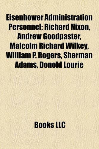 Eisenhower Administration Personnel: Richard Nixon, Thomas S. Gates, Jr., Robert Montgomery, Andrew Goodpaster, William P. Rogers