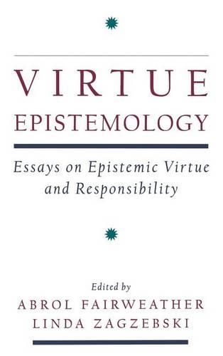 Virtue Epistemology: Essays in Epistemic Virtue and Responsibility