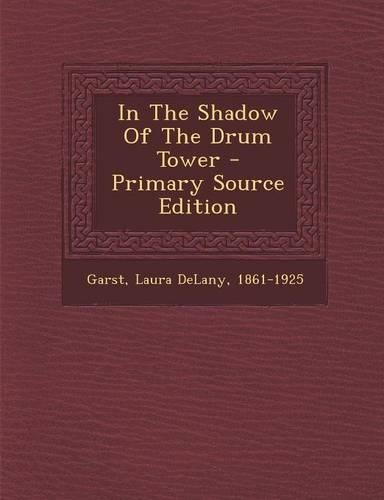 In the Shadow of the Drum Tower - Primary Source Edition