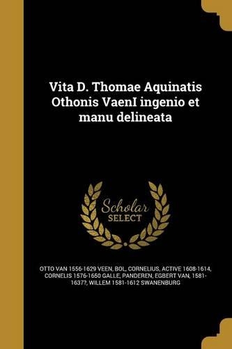Vita D. Thomae Aquinatis Othonis VaenI ingenio et manu delineata