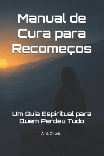 Manual de Cura para Recomeços: Um Guia Espiritual para Quem Perdeu Tudo