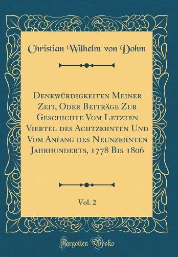 Denkwürdigkeiten Meiner Zeit, Oder Beiträge Zur Geschichte Vom Letzten Viertel Des Achtzehnten Und Vom Anfang Des Neunzehnten Jahrhunderts, 1778 Bis 1806, Vol. 2 (Classic Reprint)