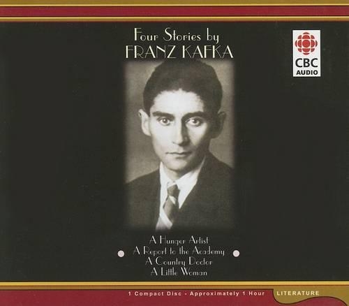 Four Stories by Franz Kafka: A Hunger Artist, a Report to the Academy, a Country Doctor, a Little Woman