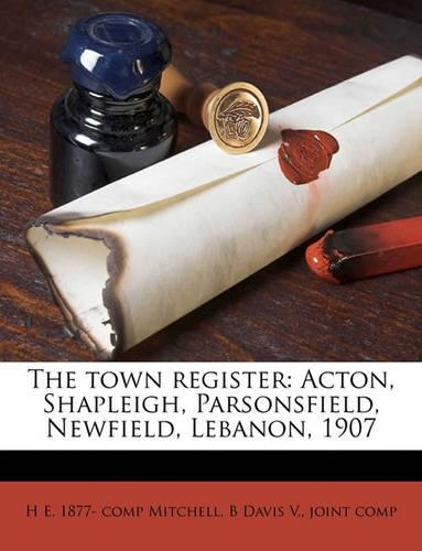 The Town Register: Acton, Shapleigh, Parsonsfield, Newfield, Lebanon, 1907