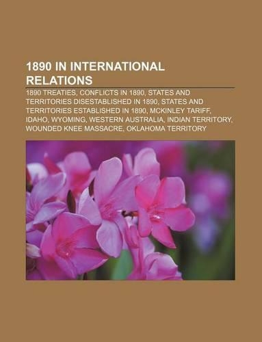 1890 in International Relations: 1890 Treaties, Conflicts in 1890, States and Territories Disestablished in 1890