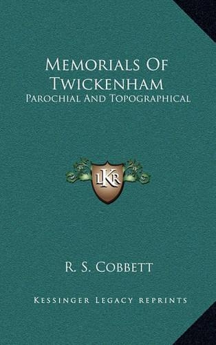 Memorials Of Twickenham: Parochial And Topographical