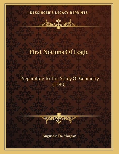 First Notions Of Logic: Preparatory To The Study Of Geometry (1840)