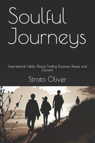 Soulful Journeys: Inspirational Fable About Finding Purpose, Peace and Success