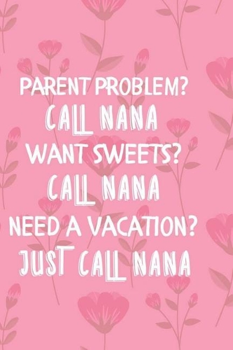 Parent Problem? Call Nana Want Sweets? Call Nana Need A Vacation? Just Call Nana