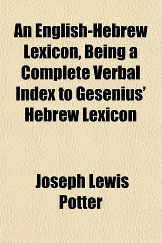 An English-Hebrew Lexicon, Being a Complete Verbal Index to Gesenius' Hebrew Lexicon
