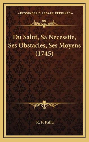 Du Salut, Sa Necessite, Ses Obstacles, Ses Moyens (1745)