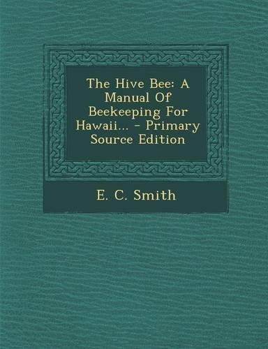 The Hive Bee: A Manual of Beekeeping for Hawaii... - Primary Source Edition