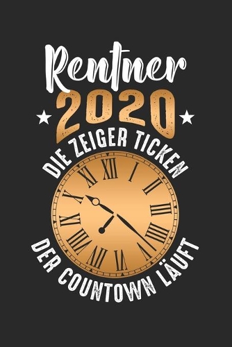Rentner 2020 die Zeiger ticken der Countdown läuft: Notizbuch/Tagebuch/Organizer/120 Linierte Seiten/ 6x9 Zoll
