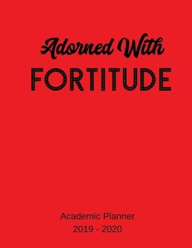 2019 - 2020 Academic Planner: Adorned with Fortitude: An 18 Month Weekly Calendar - July 2019 - December 2020