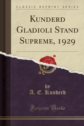 Kunderd Gladioli Stand Supreme, 1929 (Classic Reprint)