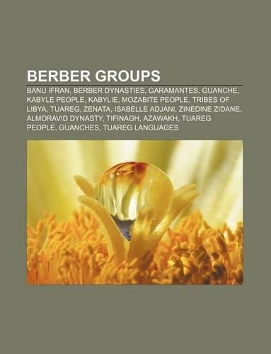 Berber Groups: Banu Ifran, Berber Dynasties, Garamantes, Guanche, Kabyle People, Kabylie, Mozabite People, Tribes of Libya, Tuareg, Zenata