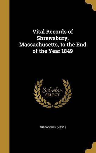 Vital Records of Shrewsbury, Massachusetts, to the End of the Year 1849